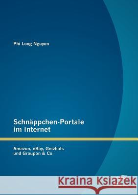 Schnäppchen-Portale im Internet: Amazon, eBay, Geizhals und Groupon & Co Nguyen, Phi Long 9783842885707 Diplomica Verlag Gmbh - książka