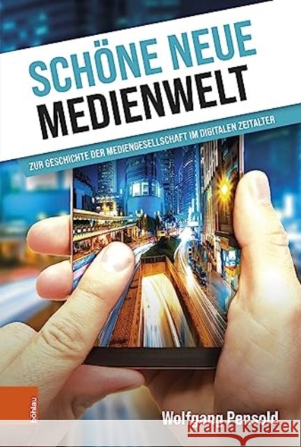 Schoene neue Medienwelt: Zur Geschichte der Mediengesellschaft im digitalen Zeitalter Wolfgang Pensold   9783205218005 Bohlau Verlag - książka