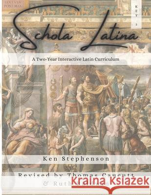 Schola Latina 2 Key: A Two-Year Interactive Latin Curriculum Thomas Caucutt Ruth Baldwin Ken Stephenson 9781636630663 Glossahouse - książka