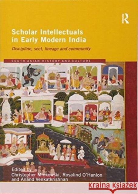 Scholar Intellectuals in Early Modern India: Discipline, Sect, Lineage and Community Rosalind O'Hanlon Anand Venkatkrishnan  9781138083059 Routledge - książka