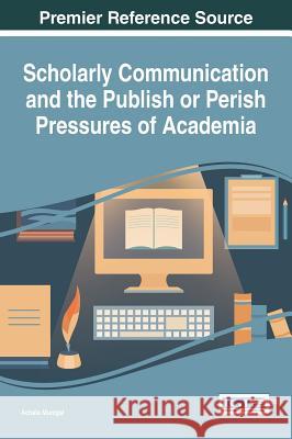Scholarly Communication and the Publish or Perish Pressures of Academia Achala Munigal 9781522516972 Information Science Reference - książka
