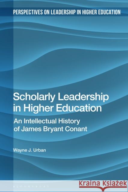 Scholarly Leadership in Higher Education: An Intellectual History of James Bryan Conant Urban, Wayne J. 9781350129283 Bloomsbury Academic - książka