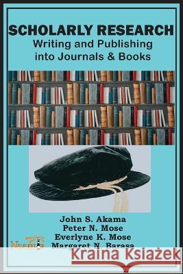 Scholarly Research: Writing and Publishing into Journals and Books John S. Akama Peter N. Mose Margaret N. Barasa 9789966082640 Nsemia Inc. - książka