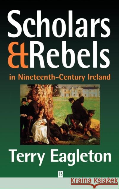 Scholars and Rebels: In Nineteenth-Century Ireland Eagleton, Terry 9780631214458 Blackwell Publishers - książka