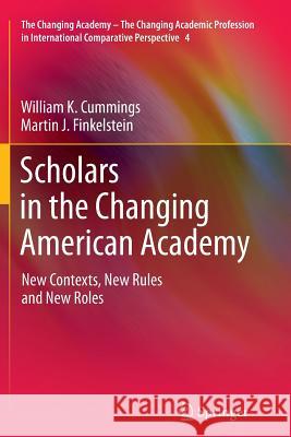 Scholars in the Changing American Academy: New Contexts, New Rules and New Roles William K. Cummings, Martin J. Finkelstein 9789400791954 Springer - książka