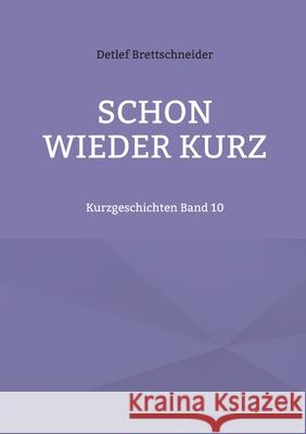 Schon wieder kurz: Kurzgeschichten Band 10 Detlef Brettschneider 9783695143054 Bod - Books on Demand - książka