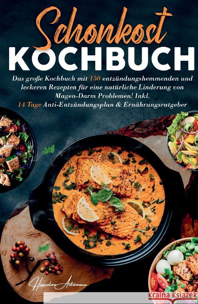Schonkost Kochbuch! Das gro?e Kochbuch mit 150 entz?ndungshemmenden & leckeren Rezepten!: F?r eine nat?rliche Linderung von Magen-Darm Problemen! Inkl Hannelore Ackermann 9783347776340 Tredition Gmbh - książka