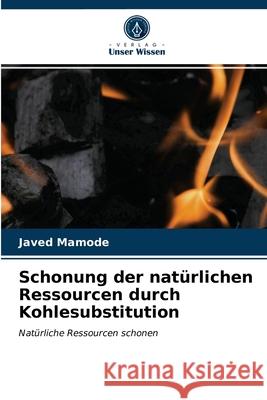 Schonung der natürlichen Ressourcen durch Kohlesubstitution Javed Mamode 9786203595468 Verlag Unser Wissen - książka