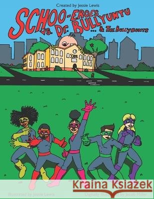 Schoo-Eroes vs Dr. Bullyuntu...& the bullybunts Jessie Lewis, Jr   9798397375665 Independently Published - książka