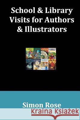 School & Library Visits for Authors & Illustrators Simon Rose 9781500142872 Createspace - książka