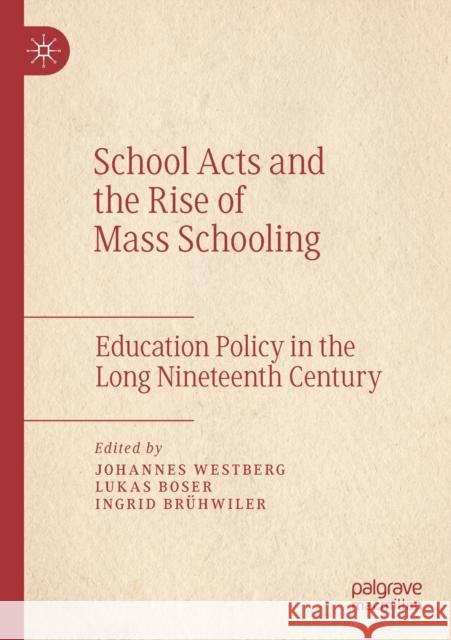 School Acts and the Rise of Mass Schooling: Education Policy in the Long Nineteenth Century Johannes Westberg Lukas Boser Ingrid Br 9783030135720 Palgrave MacMillan - książka