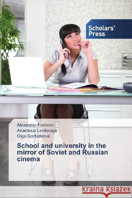 School and university in the mirror of Soviet and Russian cinema Fedorov, Alexander; Levitskaya, Anastasia; Gorbatkova, Olga 9786202305679 Scholar's Press - książka