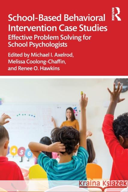 School-Based Behavioral Intervention Case Studies: Effective Problem Solving for School Psychologists Michael I. Axelrod Melissa Coolong-Chaffin Renee O. Hawkins 9780367260699 Routledge - książka