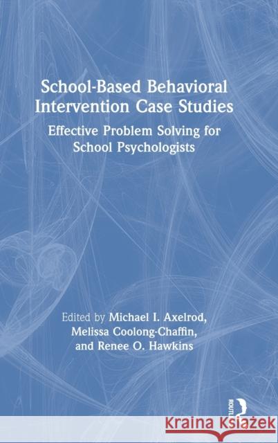 School-Based Behavioral Intervention Case Studies: Effective Problem Solving for School Psychologists Michael I. Axelrod Melissa Coolong-Chaffin Renee O. Hawkins 9780367260705 Routledge - książka