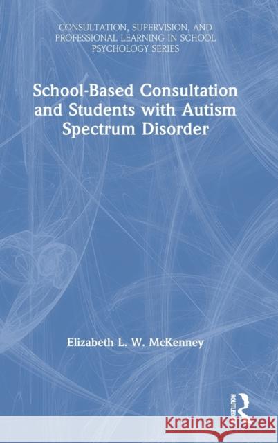 School-Based Consultation and Students with Autism Spectrum Disorder McKenney, Elizabeth 9781138238893 Routledge - książka