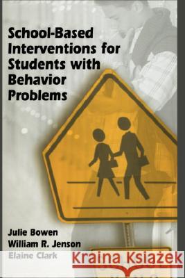 School-Based Interventions for Students with Behavior Problems Julie M. Bowen William R. Jenson Elaine Clark 9780306481147 Kluwer Academic/Plenum Publishers - książka