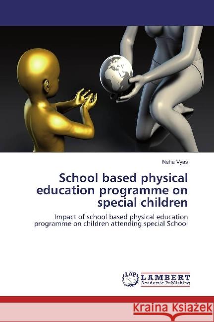 School based physical education programme on special children : Impact of school based physical education programme on children attending special School Vyas, Neha 9783659951336 LAP Lambert Academic Publishing - książka