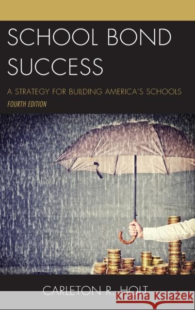 School Bond Success: A Strategy for Building America's Schools Carleton R. Holt 9781475839265 Rowman & Littlefield Publishers - książka