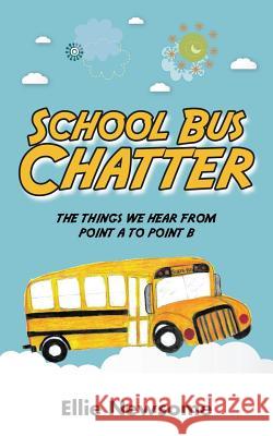 School Bus Chatter: the things we hear from point a to point b Newsome, Ellie 9781504953719 Authorhouse - książka