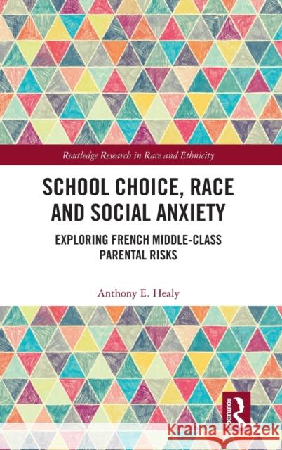 School Choice, Race and Social Anxiety: Exploring French Middle-Class Parental Risks Healy, Anthony E. 9781032116143 Routledge - książka