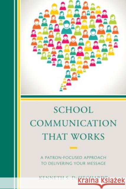 School Communication That Works: A Patron-Focused Approach to Delivering Your Message Desieghardt, Kenneth S. 9781475805826 R&l Education - książka