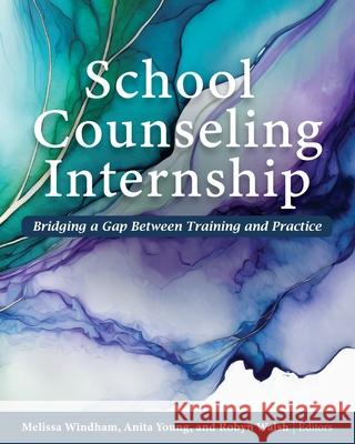 School Counseling Internship: Bridging a Gap Between Training and Practice Melissa Windham, Anita Young, Robyn Walsh 9798823328364 Cognella, Inc - książka