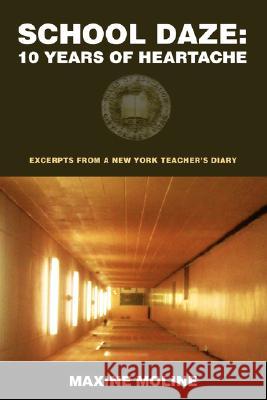 School Daze: 10 Years of Heartache: Excerpts from a New York Teacher's Diary Moline, Maxine 9780595482085 iUniverse - książka