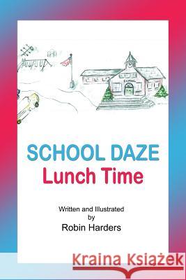 School Daze: Lunch Time Robin Harders 9781480925830 Dorrance Publishing Co. - książka
