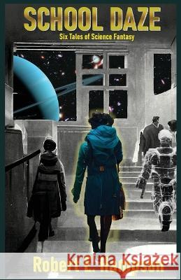 School Daze: Six Tales of Science Fantasy Robert Hampson 9781961172074 Brain and Brain Ink - książka