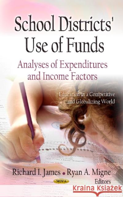 School Districts Use of Funds: Analyses of Expenditures & Income Factors Richard I James, Ryan A Migne 9781620812969 Nova Science Publishers Inc - książka