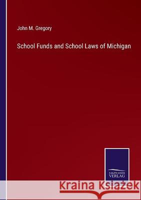 School Funds and School Laws of Michigan John M Gregory 9783375130121 Salzwasser-Verlag - książka