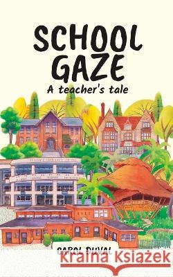 School Gaze: A Teacher's Tale Carol Duval 9780645604214 Independently Published - książka