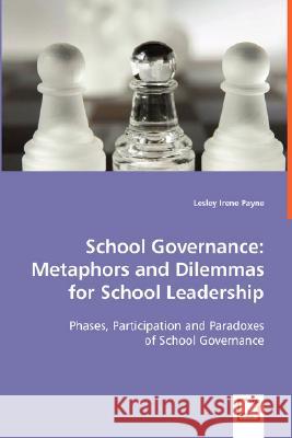 School Governance: Metaphors and Dilemmas for School Leadership Payne, Lesley Irene 9783639025484 VDM VERLAG DR. MULLER AKTIENGESELLSCHAFT & CO - książka