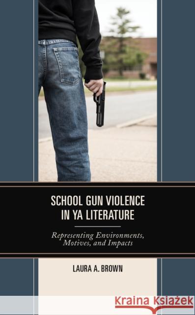 School Gun Violence in YA Literature: Representing Environments, Motives, and Impacts Brown, Laura A. 9781793622075 Lexington Books - książka