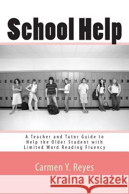 School Help: A Teacher and Tutor Guide to Help the Older Student with Limited Word Reading Fluency Carmen y. Reyes 9781478308768 Createspace - książka