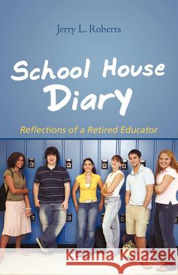 School House Diary: Reflections of a Retired Educator Roberts, Jerry L. 9781462008162 iUniverse.com - książka