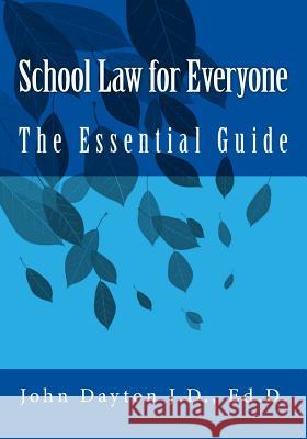 School Law for Everyone: The Essential Guide J. D. Ed D. John Dayton 9781717103888 Createspace Independent Publishing Platform - książka