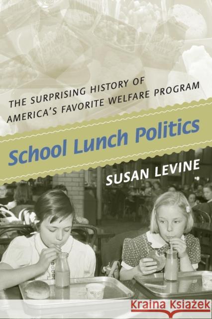 School Lunch Politics: The Surprising History of America's Favorite Welfare Program Levine, Susan 9780691146195 Princeton University Press - książka