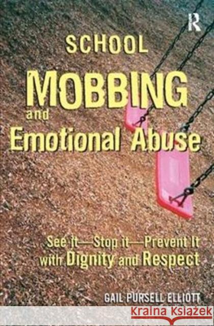 School Mobbing and Emotional Abuse: See It - Stop It - Prevent It with Dignity and Respect Gail Pursell Elliott 9781138415003 Routledge - książka