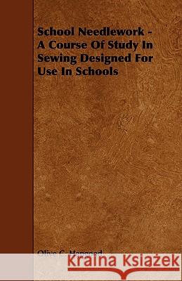 School Needlework - A Course Of Study In Sewing Designed For Use In Schools Olive C. Hapgood 9781444646092 Read Books - książka