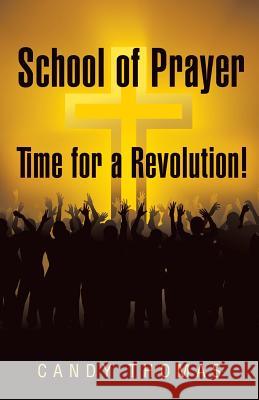 School of Prayer-Time for a Revolution! Candy Thomas 9781490882888 WestBow Press - książka