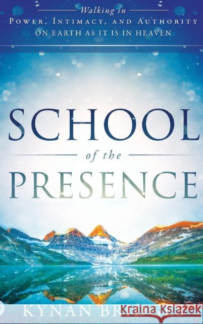 School of the Presence: Walking in Power, Intimacy, and Authority on Earth as It Is in Heaven Kynan Bridges 9780768416244 Destiny Image Incorporated - książka