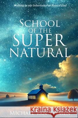 School of the Supernatural: Walking in Our Inheritance as Sons of God Michael Va 9780996701495 Ministry Resources - książka