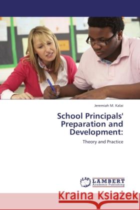 School Principals' Preparation and Development: : Theory and Practice Kalai, Jeremiah M. 9783846534915 LAP Lambert Academic Publishing - książka
