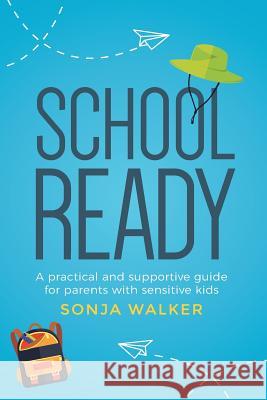 School Ready: A practical and supportive guide for parents with sensitive kids Walker, Sonja 9781925648638 Michael Hanrahan Publishing - książka