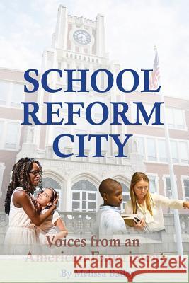 School Reform City: Voices from an American Experiment Melissa M. Bailey Melissa M. Bailey 9781500517427 Createspace - książka