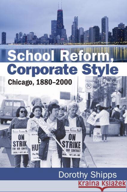 School Reform, Corporate Style: Chicago, 1880-2000 Shipps, Dorothy 9780700614509 University Press of Kansas - książka