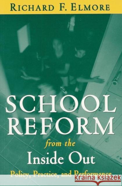 School Reform from the Inside Out: Policy, Practice, and Performance Elmore, Richard F. 9781891792243 Harvard Educational Publishing Group - książka