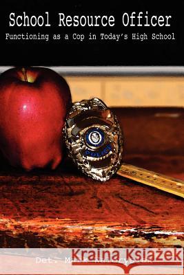 School Resource Officer: Functioning as a Cop in Today's High School Mark Walerysiak 9781411636521 Lulu.com - książka