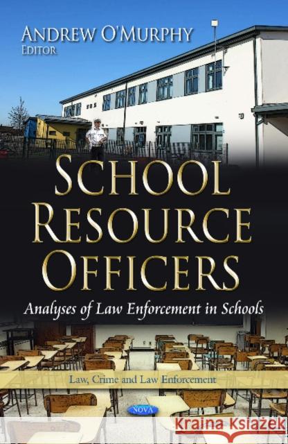 School Resource Officers: Analyses of Law Enforcement in Schools Andrew O'Murphy 9781628088502 Nova Science Publishers Inc - książka